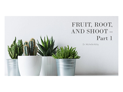Fruit, Root, and Shoot – Part 1