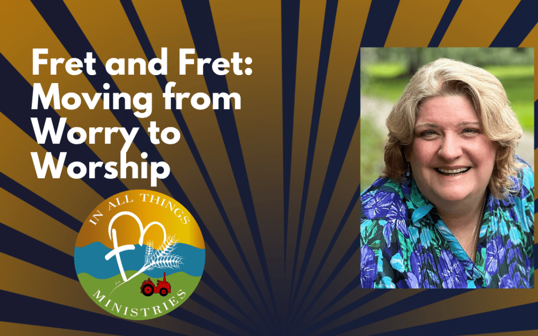 Fret and Fret | Moving from Worry to Worship